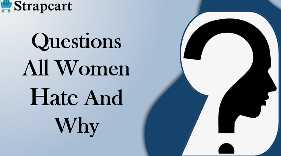 Questions all women hate and why
