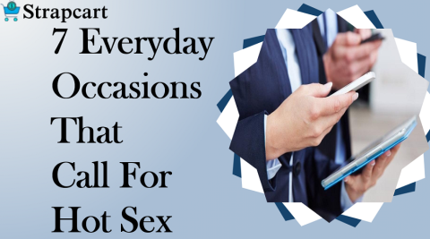 7 Everyday Occasions That Call For Hot Sex