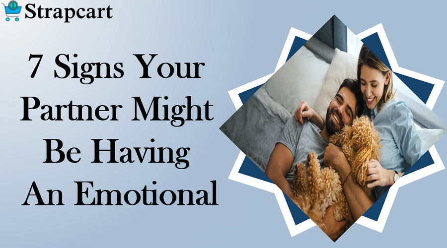 7 Signs Your Partner Might Be Having An Emotional