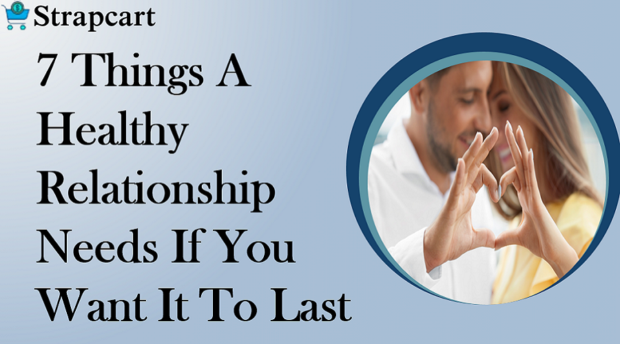 7 Things A Healthy Relationship Needs If You Want It To Last
