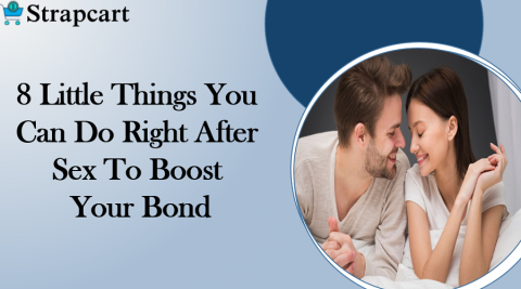 8 Little Things You Can Do Right After Sex To Boost Your Bond