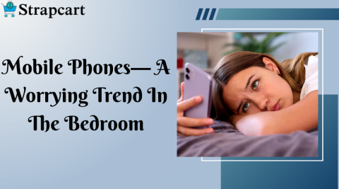Mobile Phones— A Worrying Trend In The Bedroom