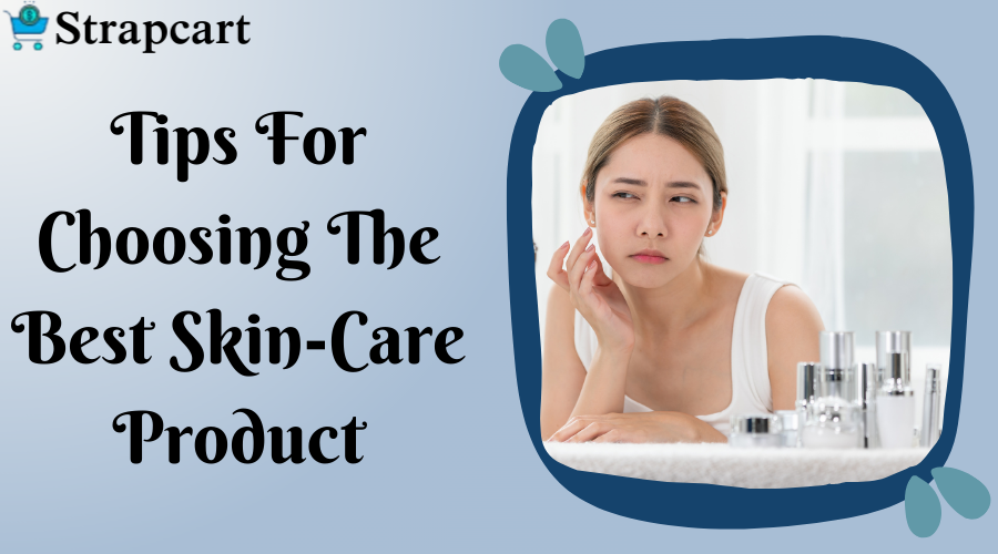 Tips For Choosing The Best Skin-Care Product
