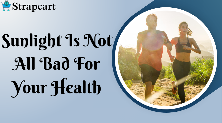 Sunlight Is Not All Bad For Your Health