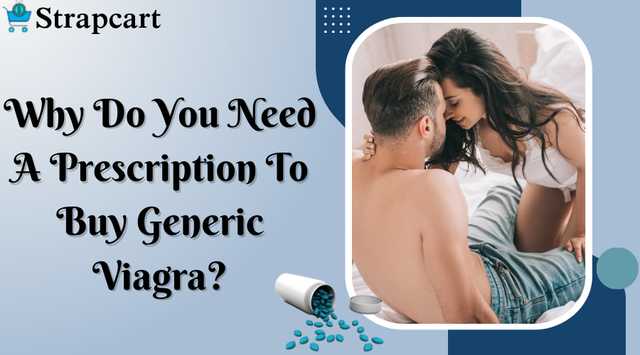 Why do you Need a Prescription to Buy Generic Viagra?