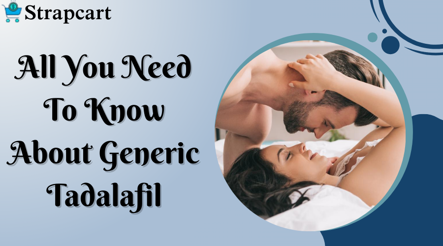 All you need to know about Generic Tadalafil