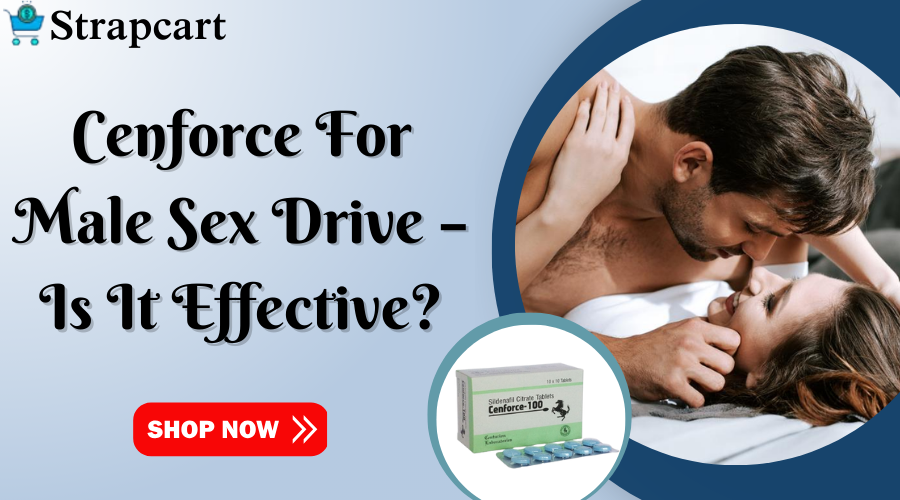 Cenforce for Male Sex Drive – Is it Effective
