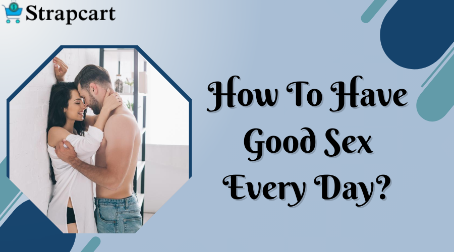 How to have Good Sex Every Day