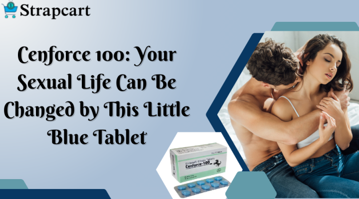 Cenforce 100 Mg: Your Sexual Life Can Be Changed by This Little Blue Tablet