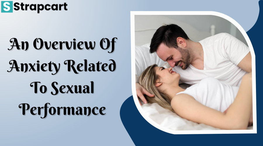An Overview of Anxiety Related to Sexual Performance