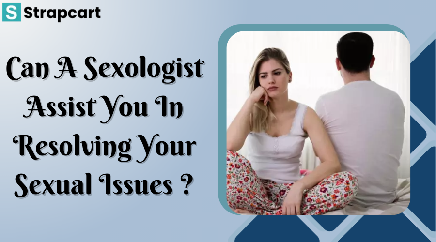 Can a Sexologist Assist You in Resolving Your Sexual Issues?
