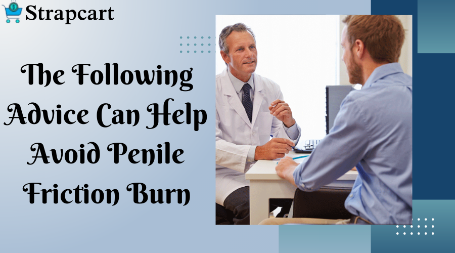 The Following Advice Can Help Avoid Penile Friction Burn