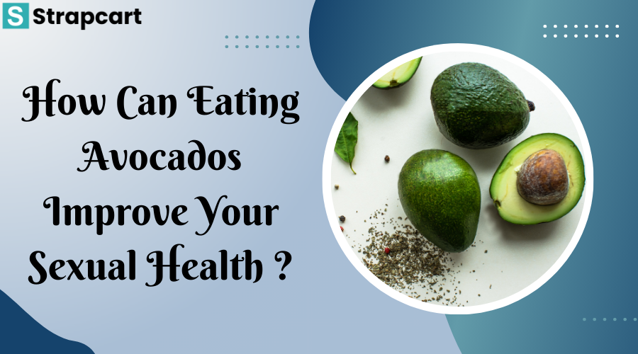 How Can Eating Avocados Improve Your Sexual Health