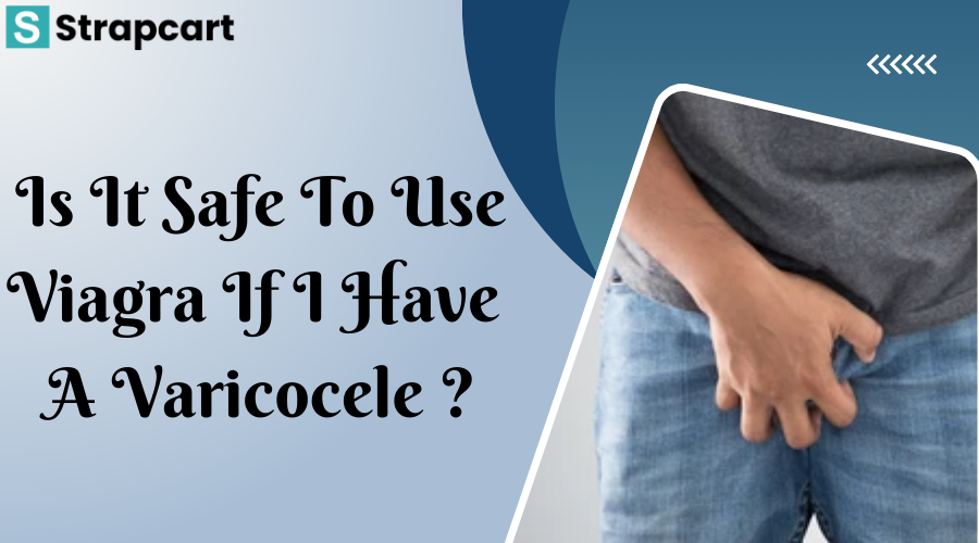 Is it safe to use Viagra if I have a Varicocele?