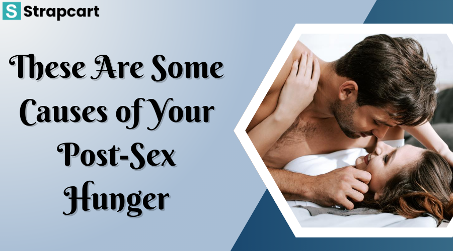 These Are Some Causes of Your Post-Sex Hunger