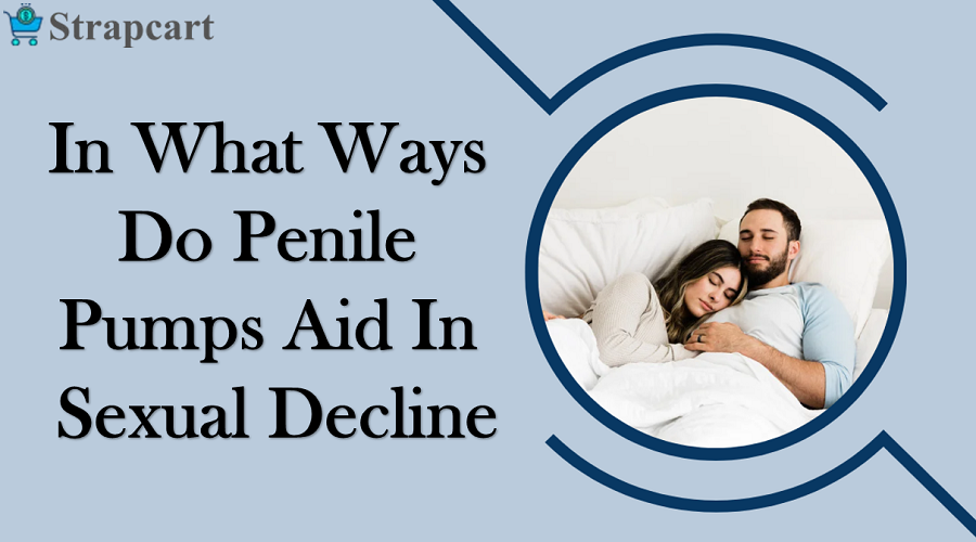 In What Ways do Penile Pumps Aid In Sexual Decline