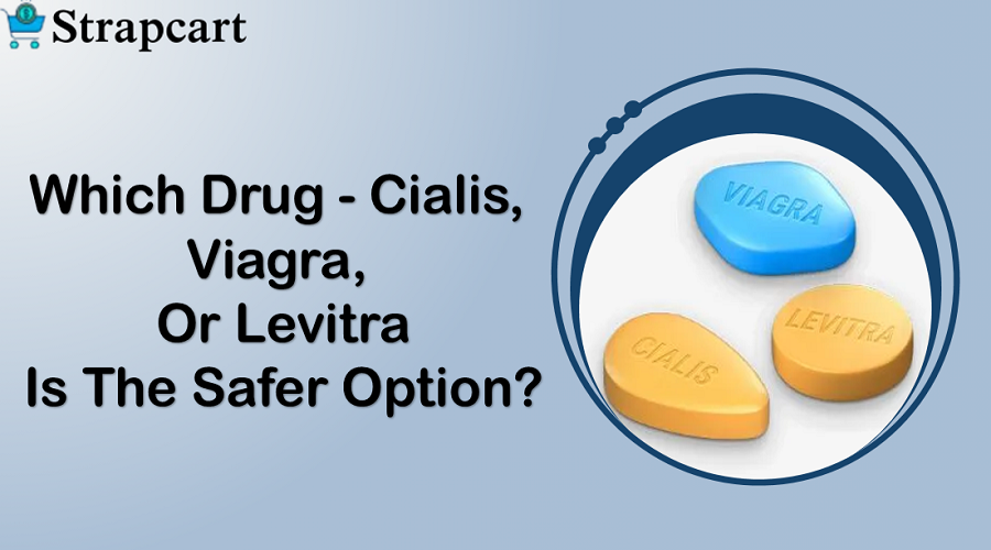 Which Drug - Cialis, Viagra, or Levitra Is The Safer option?