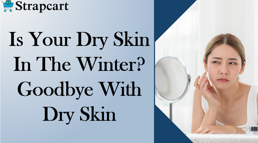 Is Your Skin Dry In The Winter? Goodbye With Dry Skin