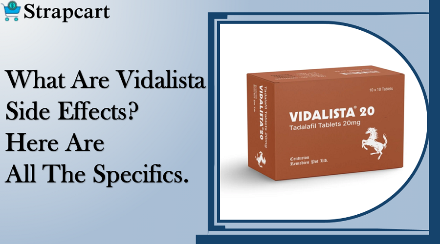 What Are Vidalista Side Effects? Here are all the specifics.