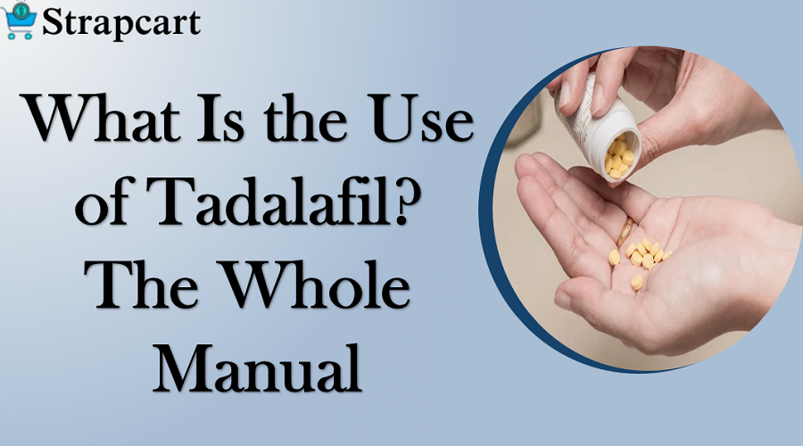 What Is the Use of Tadalafil? The Whole Manual
