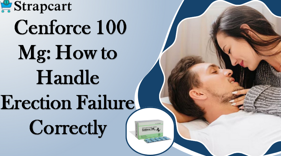 Cenforce 100 Mg How to Handle Erection Failure Correctly