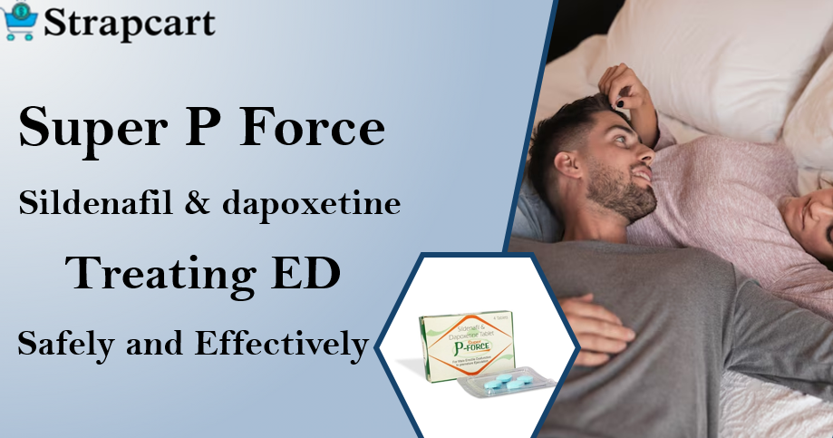 Super P Force (Sildenafil & dapoxetine) Treating ED Safely and Effectively